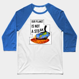 Vegan and global warming slogan, our planet is not a steak Baseball T-Shirt